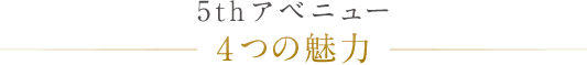 5thアベニュー 4つの魅力